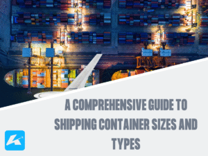 Blog 6 A Comprehensive Guide to Shipping Container Sizes and Types